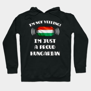 I'm Not Yelling I'm A Proud Hungarian - Gift for Hungarian With Roots From Hungary Hoodie